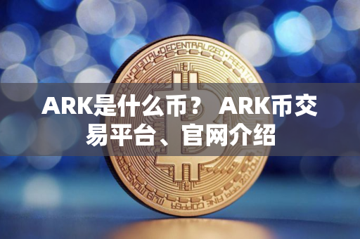 ARK是什么币？ ARK币交易平台、官网介绍