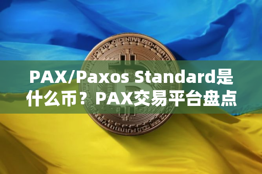 PAX/Paxos Standard是什么币？PAX交易平台盘点