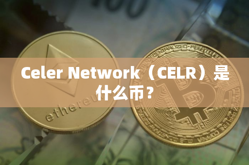 Celer Network（CELR）是什么币？