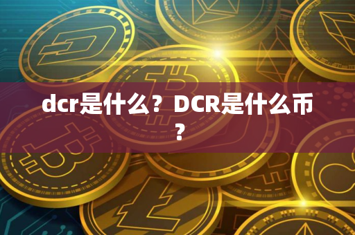 dcr是什么？DCR是什么币？
