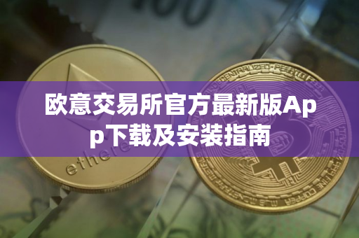 欧意交易所官方最新版App下载及安装指南