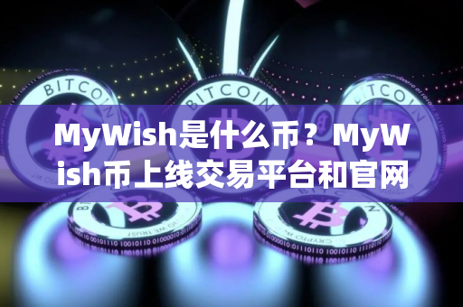 MyWish是什么币？MyWish币上线交易平台和官网总量介绍
