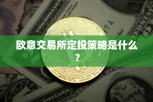 欧意交易所定投策略是什么？