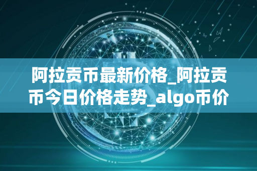 阿拉贡币最新价格_阿拉贡币今日价格走势_algo币价格今日行情