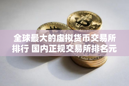 全球最大的虚拟货币交易所排行 国内正规交易所排名元宇宙资讯