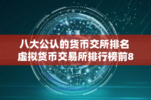 八大公认的货币交所排名 虚拟货币交易所排行榜前8名