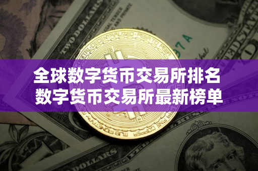 全球数字货币交易所排名 数字货币交易所最新榜单