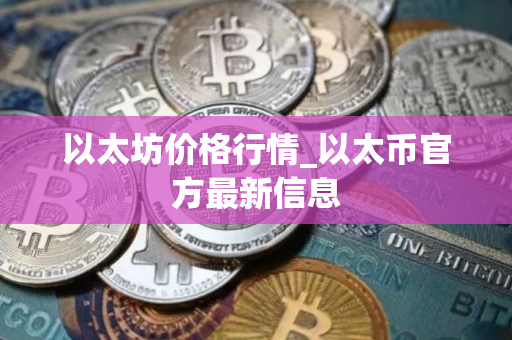 以太坊价格行情_以太币官方最新信息