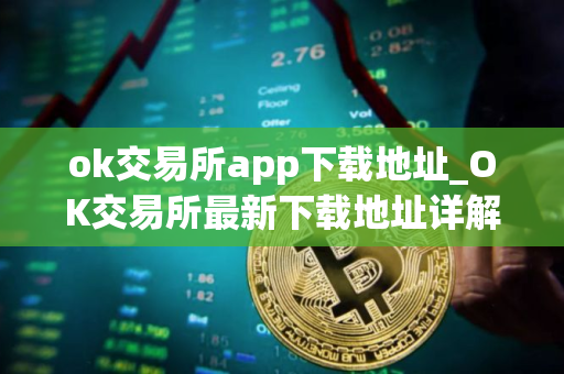ok交易所app下载地址_OK交易所最新下载地址详解