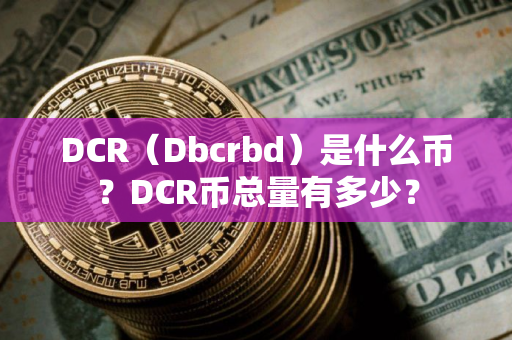 DCR（Dbcrbd）是什么币？DCR币总量有多少？