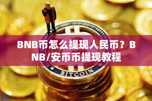 BNB币怎么提现人民币？BNB/安币币提现教程