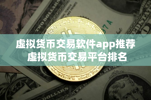 虚拟货币交易软件app推荐 虚拟货币交易平台排名