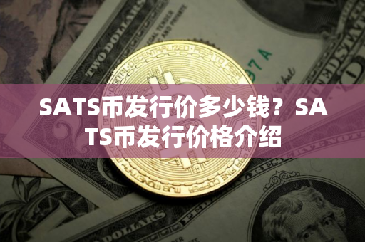 SATS币发行价多少钱？SATS币发行价格介绍
