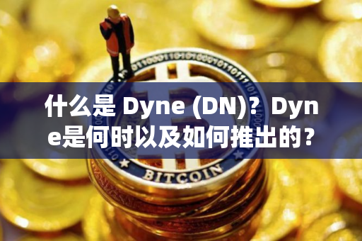 什么是 Dyne (DN)？Dyne是何时以及如何推出的？