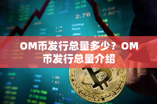 OM币发行总量多少？OM币发行总量介绍
