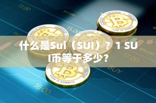 什么是Sui（SUI）？1 SUI币等于多少？
