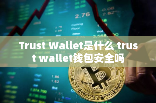 Trust Wallet是什么 trust wallet钱包安全吗