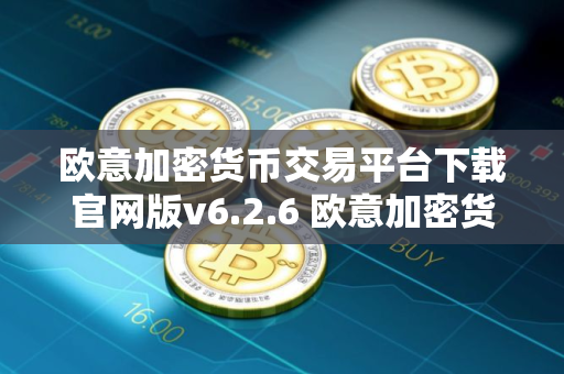欧意加密货币交易平台下载官网版v6.2.6 欧意加密货币交易平台 v6.2.6 正式发布