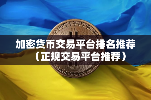 加密货币交易平台排名推荐（正规交易平台推荐）