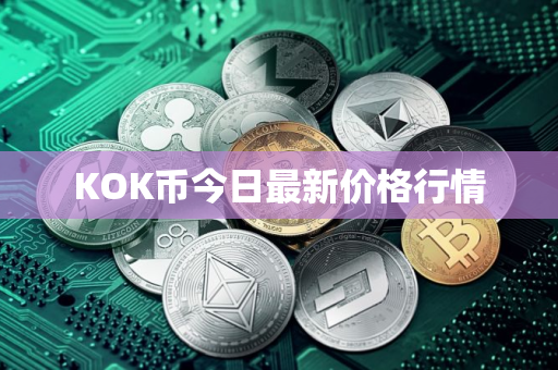 KOK币今日最新价格行情