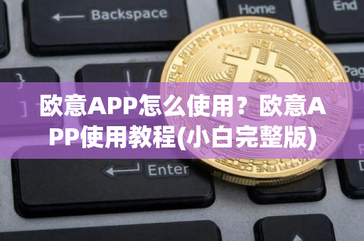 欧意APP怎么使用？欧意APP使用教程(小白完整版)