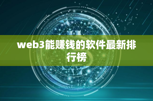 web3能赚钱的软件最新排行榜