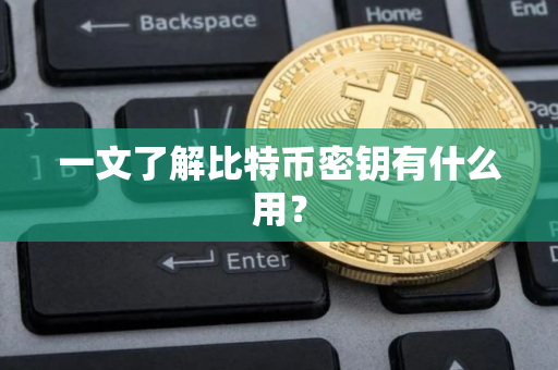 一文了解比特币密钥有什么用？