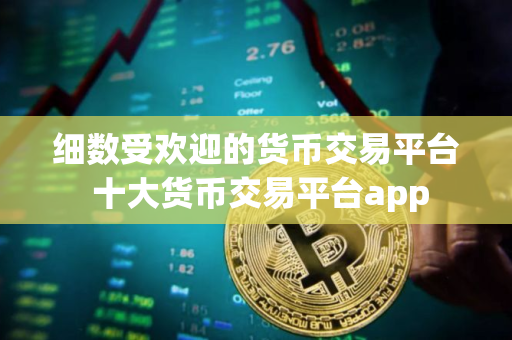 细数受欢迎的货币交易平台 十大货币交易平台app