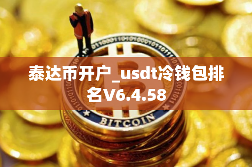 泰达币开户_usdt冷钱包排名V6.4.58