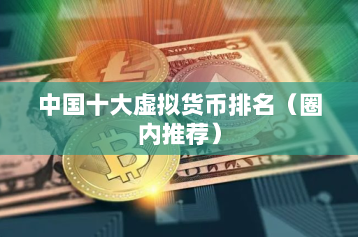 中国十大虚拟货币排名（圈内推荐）