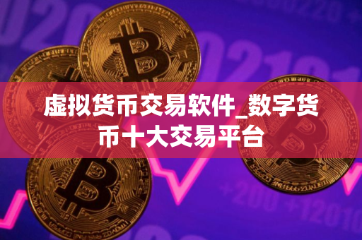 虚拟货币交易软件_数字货币十大交易平台