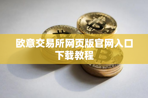 欧意交易所网页版官网入口下载教程