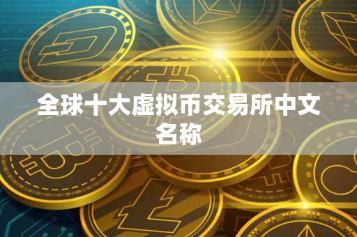 全球十大虚拟币交易所中文名称