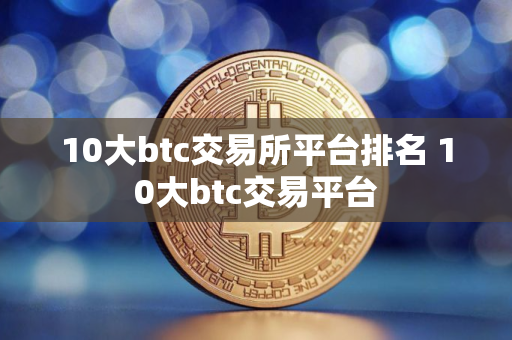 10大btc交易所平台排名 10大btc交易平台