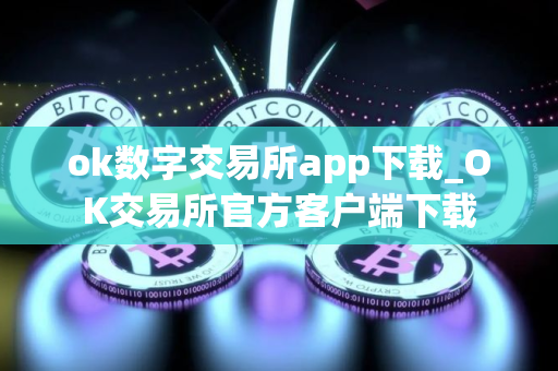 ok数字交易所app下载_OK交易所官方客户端下载