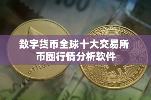 数字货币全球十大交易所 币圈行情分析软件