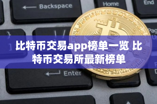 比特币交易app榜单一览 比特币交易所最新榜单