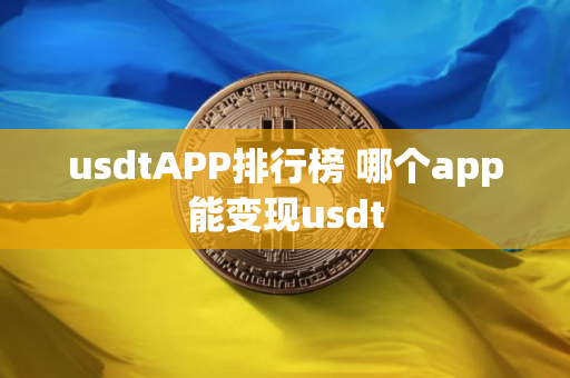 usdtAPP排行榜 哪个app能变现usdt