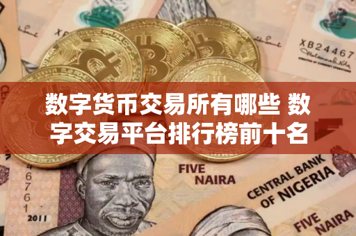 数字货币交易所有哪些 数字交易平台排行榜前十名