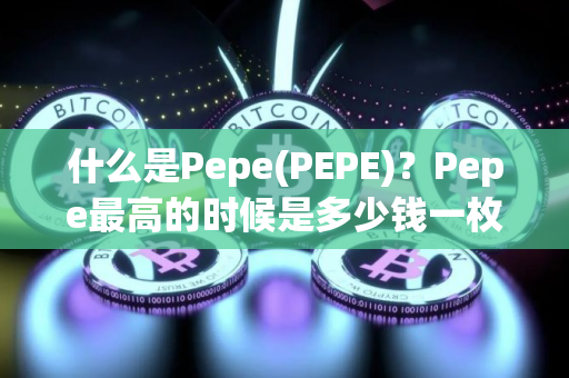 什么是Pepe(PEPE)？Pepe最高的时候是多少钱一枚?