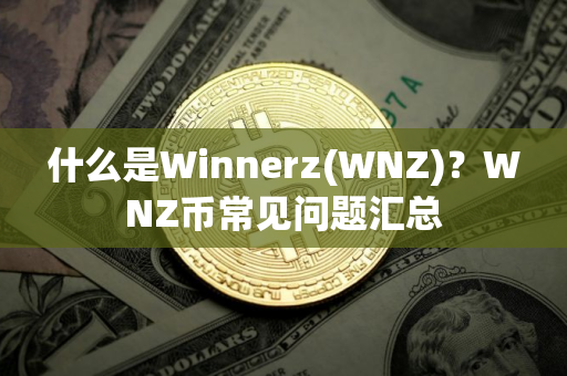 什么是Winnerz(WNZ)？WNZ币常见问题汇总