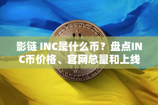 影链 INC是什么币？盘点INC币价格、官网总量和上线交易所