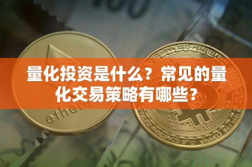 量化投资是什么？常见的量化交易策略有哪些？