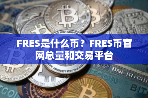FRES是什么币？FRES币官网总量和交易平台