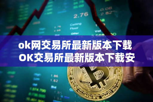 ok网交易所最新版本下载 OK交易所最新版本下载安装教程