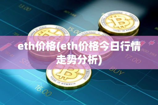 eth价格(eth价格今日行情走势分析)