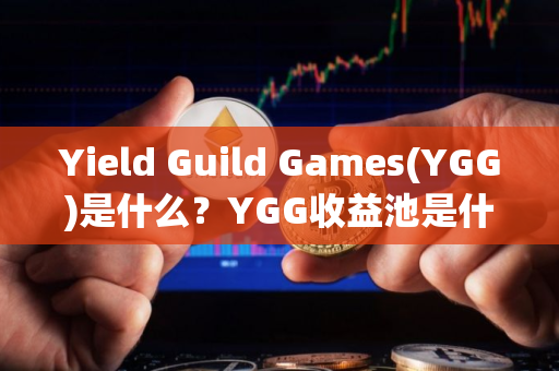 Yield Guild Games(YGG)是什么？YGG收益池是什么？