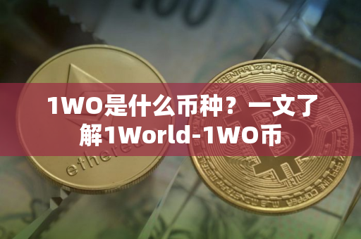 1WO是什么币种？一文了解1World-1WO币