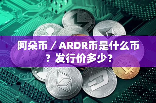 阿朵币／ARDR币是什么币？发行价多少？