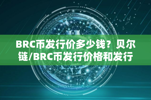 BRC币发行价多少钱？贝尔链/BRC币发行价格和发行时间介绍